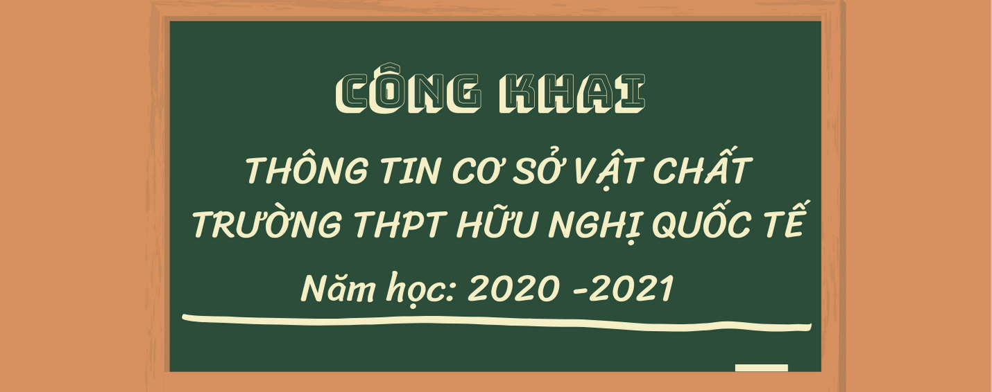 Công khai thông tin CSVC Trường THPT Hữu Nghị Quốc Tế năm học 2020 -2021
